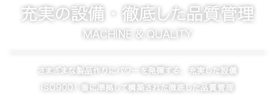 EQUIPMENT & QUALTY 充実の設備・徹底した品質管理